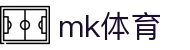 mk体育官方首页 - 专业赛事安全保障 · mk.com